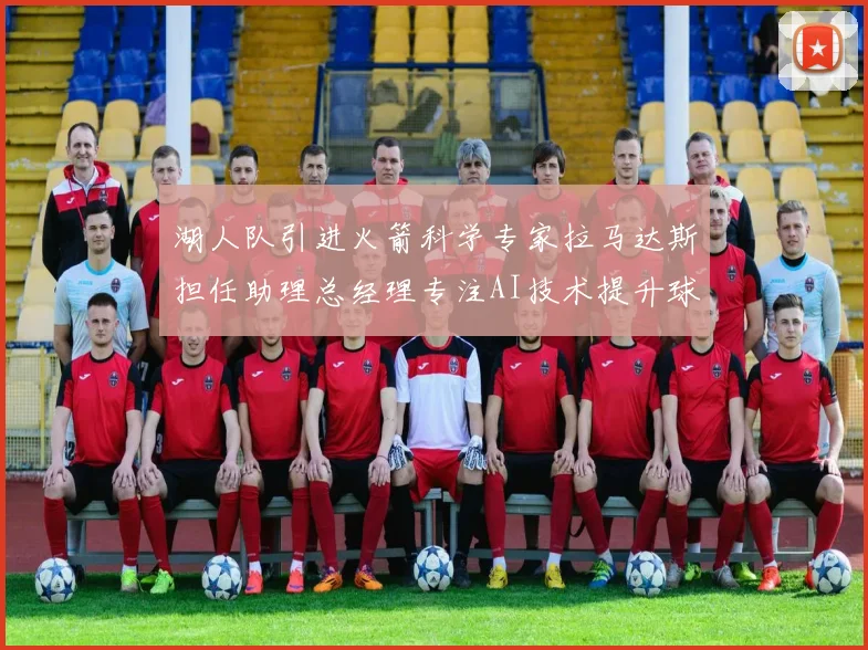 湖人队引进火箭科学专家拉马达斯担任助理总经理专注AI技术提升球队竞争力