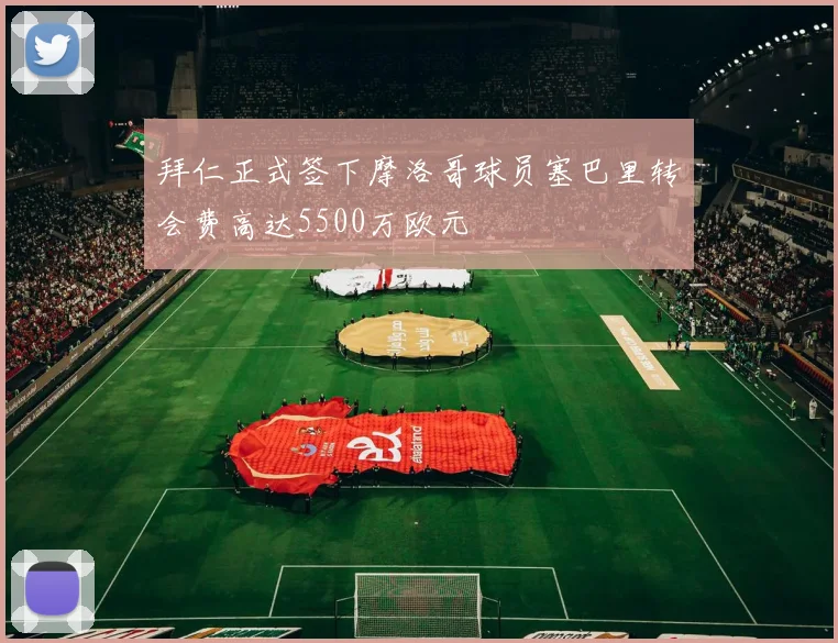 拜仁正式签下摩洛哥球员塞巴里转会费高达5500万欧元
